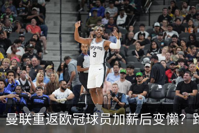 曼联重返欧冠球员加薪后变懒？跑动数据落后！体能储备遭质疑无法坚持90分钟